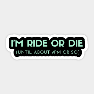 Funny I'm Ride or Die Until About 9PM Or So Sticker